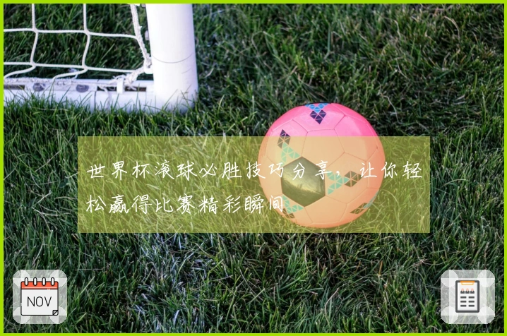 世界杯滚球必胜技巧分享，让你轻松赢得比赛精彩瞬间